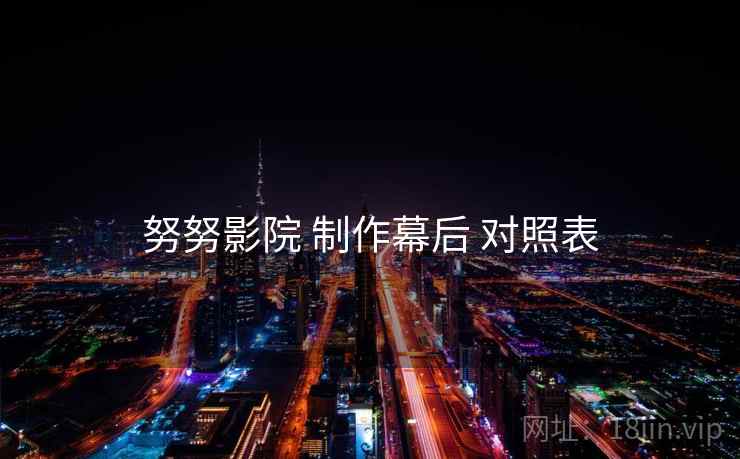 努努影院 制作幕后 对照表