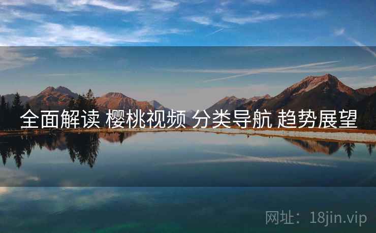 全面解读 樱桃视频 分类导航 趋势展望