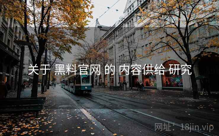 关于 黑料官网 的 内容供给 研究