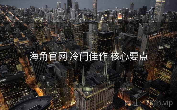 海角官网 冷门佳作 核心要点