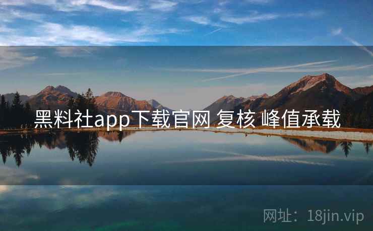 黑料社app下载官网 复核 峰值承载