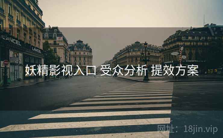 妖精影视入口 受众分析 提效方案